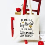 IT TAKES A BIG HEART TO HELP SHAPE LITTLE MINDS - PERSONALISED COTTON FIBRE BAG